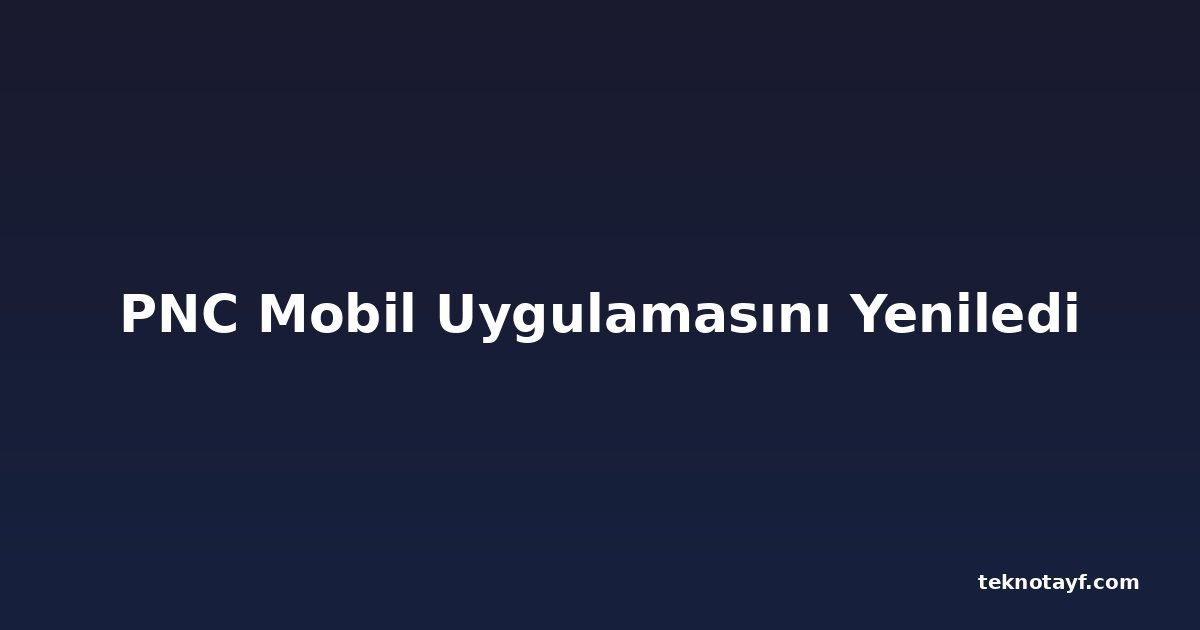 PNC Mobil Uygulamasını Yeniledi