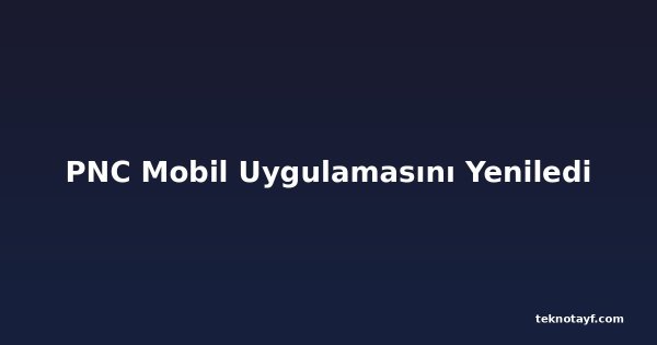 PNC Mobil Uygulamasını Yeniledi
