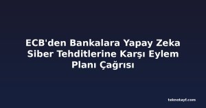 ECB'den Bankalara Yapay Zeka Siber Tehditlerine Karşı Eylem Planı Çağrısı