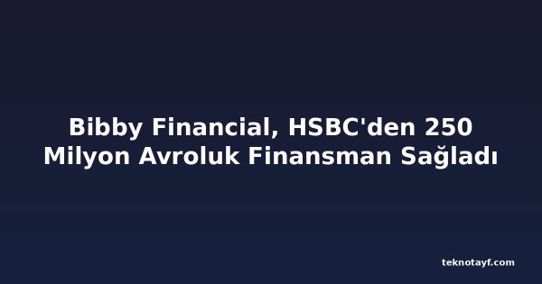 Bibby Financial, HSBC'den 250 Milyon Avroluk Finansman Sağladı