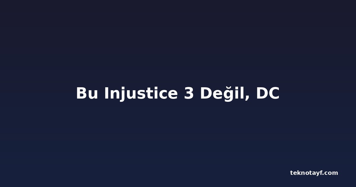 Bu Injustice 3 Değil, DC