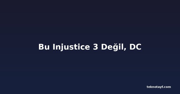 Bu Injustice 3 Değil, DC