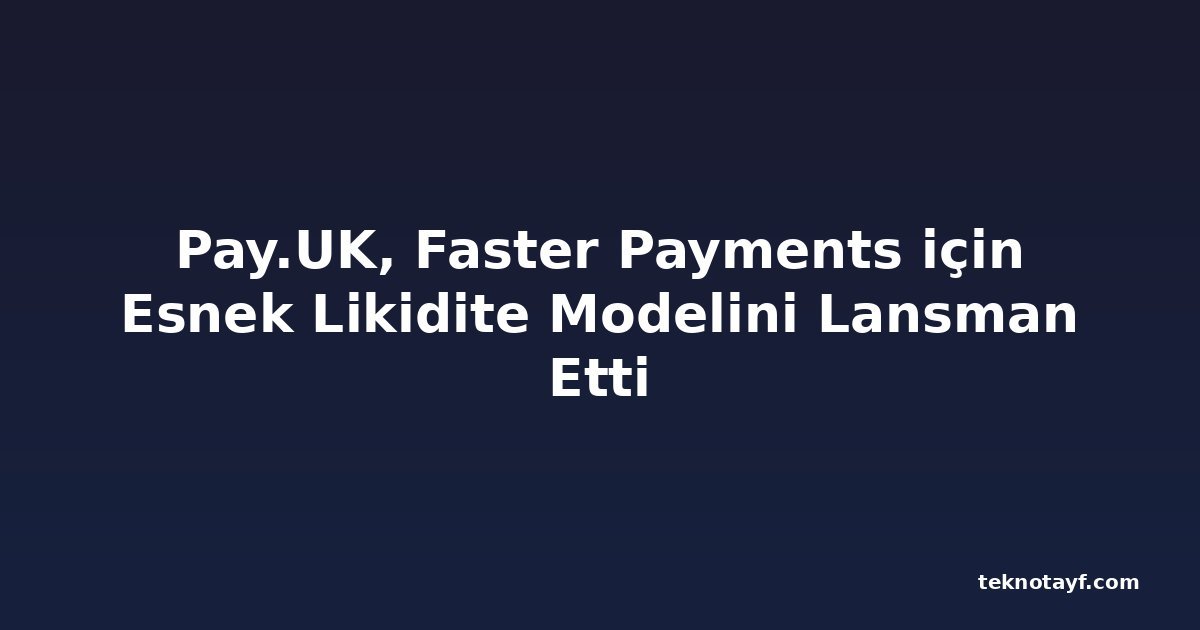 Pay.UK, Faster Payments için Esnek Likidite Modelini Lansman Etti