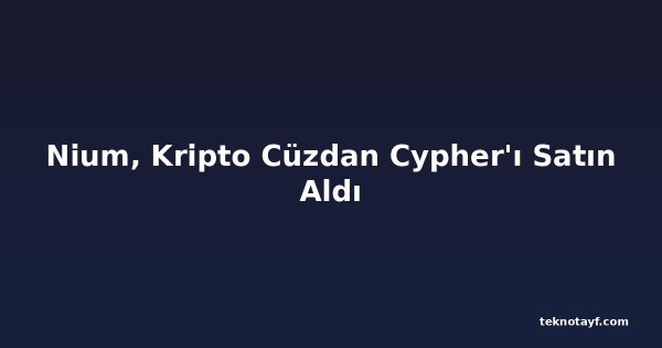 Nium, Kripto Cüzdan Cypher'ı Satın Aldı