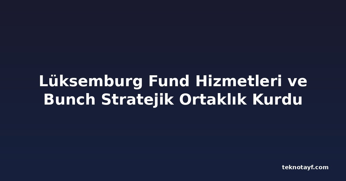 Lüksemburg Fund Hizmetleri ve Bunch Stratejik Ortaklık Kurdu
