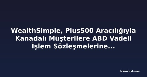 WealthSimple, Plus500 Aracılığıyla Kanadalı Müşterilere ABD Vadeli İşlem Sözleşmelerine Erişim Sağlayacak