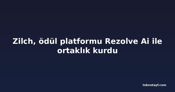 Zilch, ödül platformu Rezolve Ai ile ortaklık kurdu