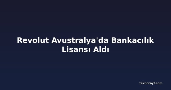 Revolut Avustralya'da Bankacılık Lisansı Aldı