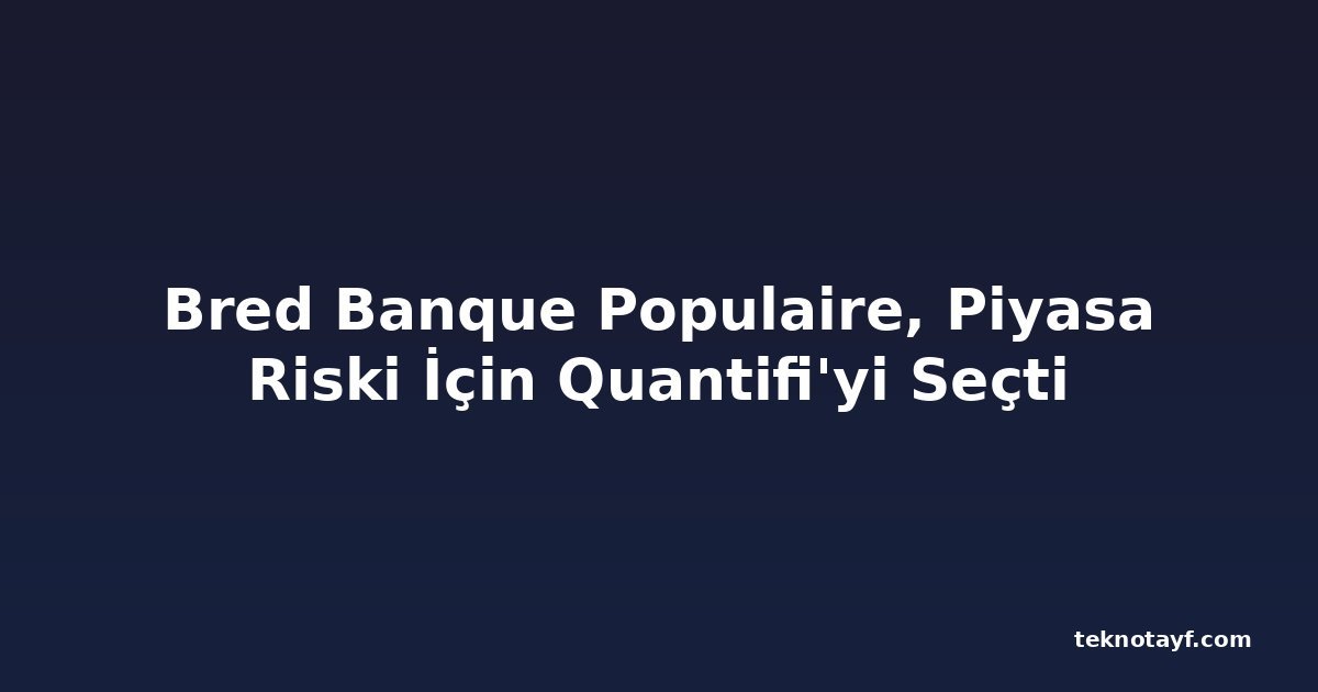 Bred Banque Populaire, Piyasa Riski İçin Quantifi'yi Seçti