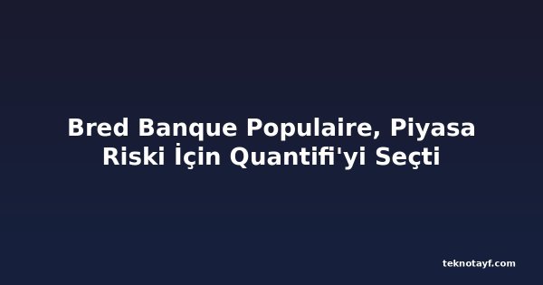 Bred Banque Populaire, Piyasa Riski İçin Quantifi'yi Seçti