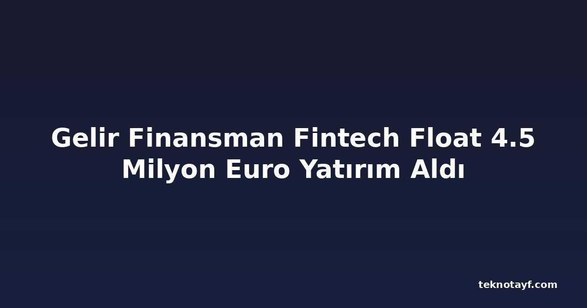 Gelir Finansman Fintech Float 4.5 Milyon Euro Yatırım Aldı