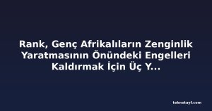 Rank, Genç Afrikalıların Zenginlik Yaratmasının Önündeki Engelleri Kaldırmak İçin Üç Yeni Finansal Ürün Başlattı