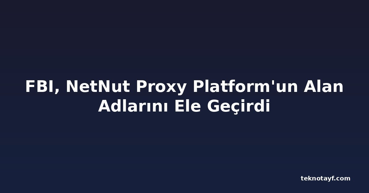 FBI, NetNut Proxy Platform'un Alan Adlarını Ele Geçirdi