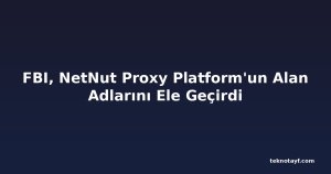 FBI, NetNut Proxy Platform'un Alan Adlarını Ele Geçirdi