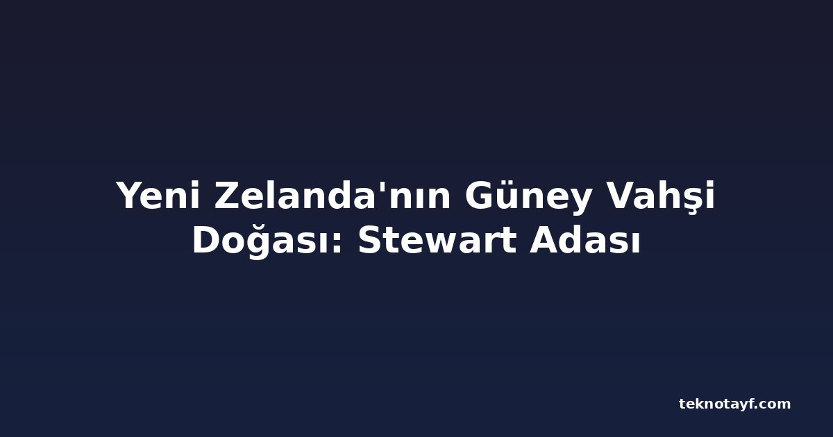 Yeni Zelanda'nın Güney Vahşi Doğası: Stewart Adası