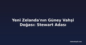 Yeni Zelanda'nın Güney Vahşi Doğası: Stewart Adası