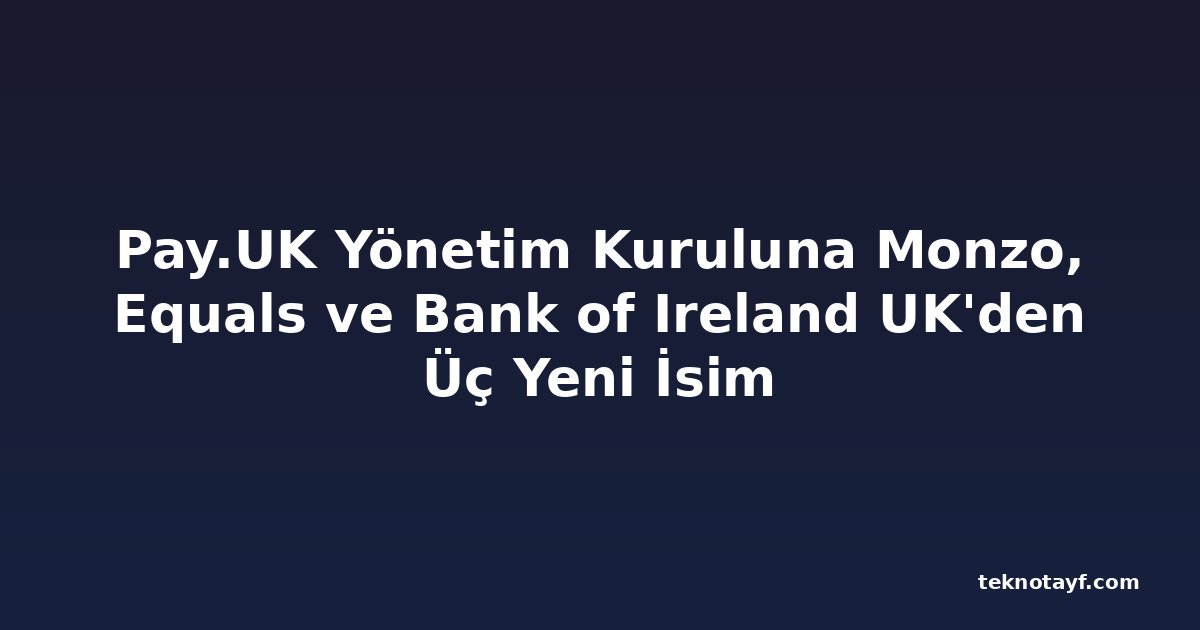 Pay.UK Yönetim Kuruluna Monzo, Equals ve Bank of Ireland UK'den Üç Yeni İsim