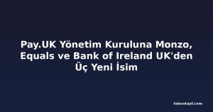 Pay.UK Yönetim Kuruluna Monzo, Equals ve Bank of Ireland UK'den Üç Yeni İsim