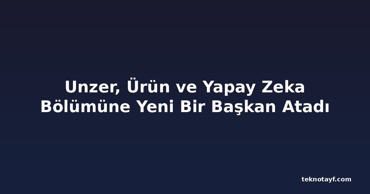 Unzer, Ürün ve Yapay Zeka Bölümüne Yeni Bir Başkan Atadı