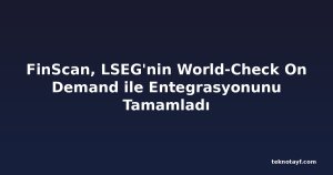 FinScan, LSEG'nin World-Check On Demand ile Entegrasyonunu Tamamladı