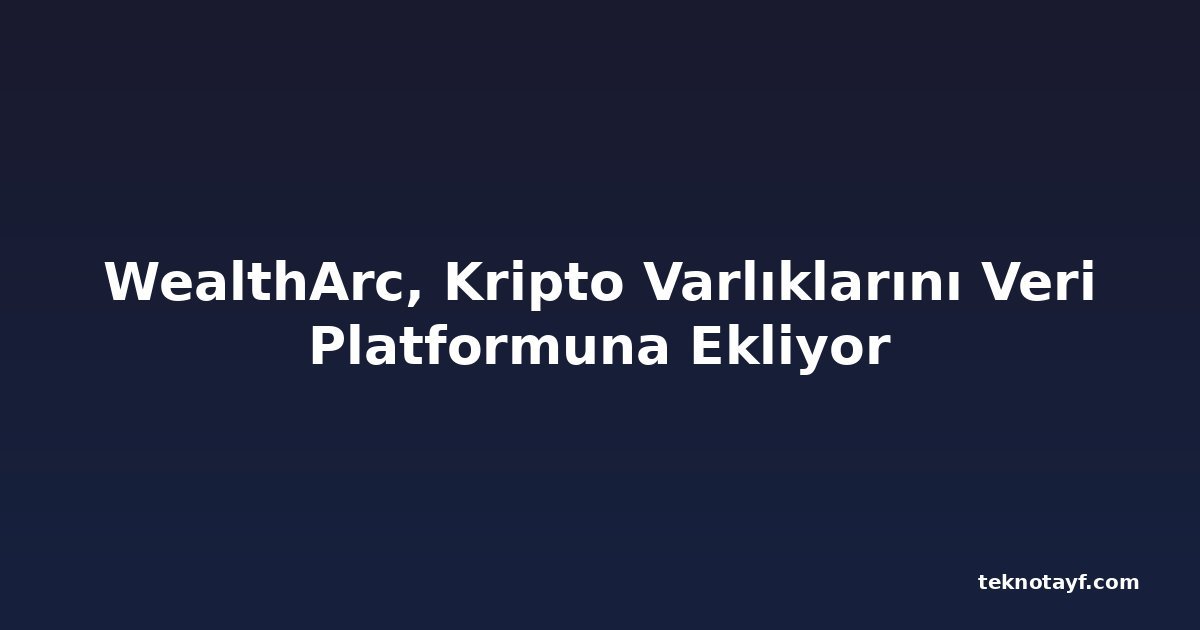 WealthArc, Kripto Varlıklarını Veri Platformuna Ekliyor
