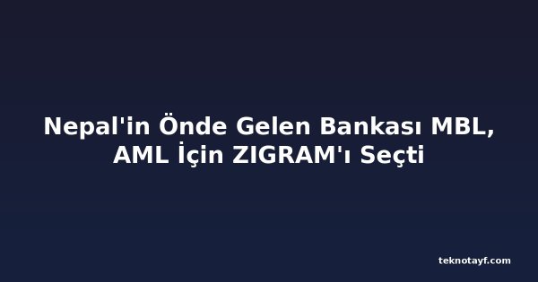 Nepal'in Önde Gelen Bankası MBL, AML İçin ZIGRAM'ı Seçti