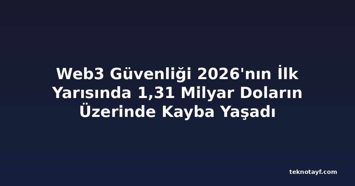 Web3 Güvenliği 2026'nın İlk Yarısında 1,31 Milyar Doların Üzerinde Kayba Yaşadı