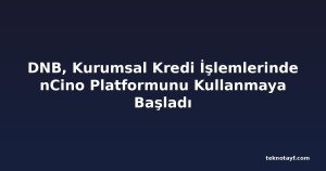 DNB, Kurumsal Kredi İşlemlerinde nCino Platformunu Kullanmaya Başladı