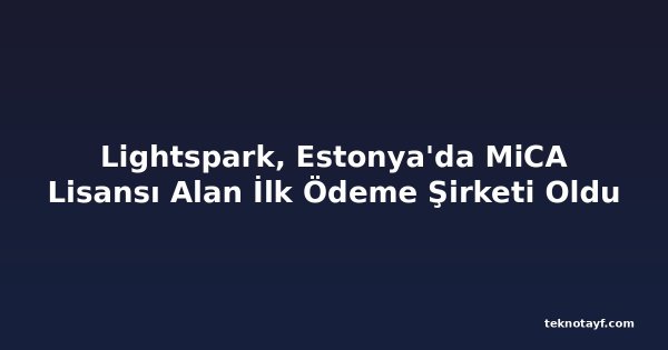 Lightspark, Estonya'da MiCA Lisansı Alan İlk Ödeme Şirketi Oldu