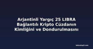 Arjantinli Yargıç 25 LIBRA Bağlantılı Kripto Cüzdanın Kimliğini ve Dondurulmasını Emretti