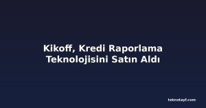 Kikoff, Kredi Raporlama Teknolojisini Satın Aldı