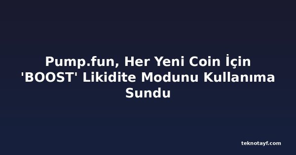 Pump.fun, Her Yeni Coin İçin 'BOOST' Likidite Modunu Kullanıma Sundu