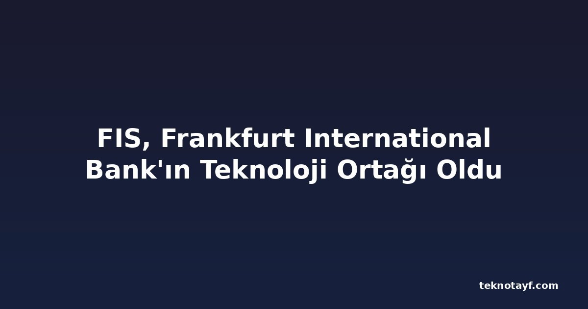 FIS, Frankfurt International Bank'ın Teknoloji Ortağı Oldu