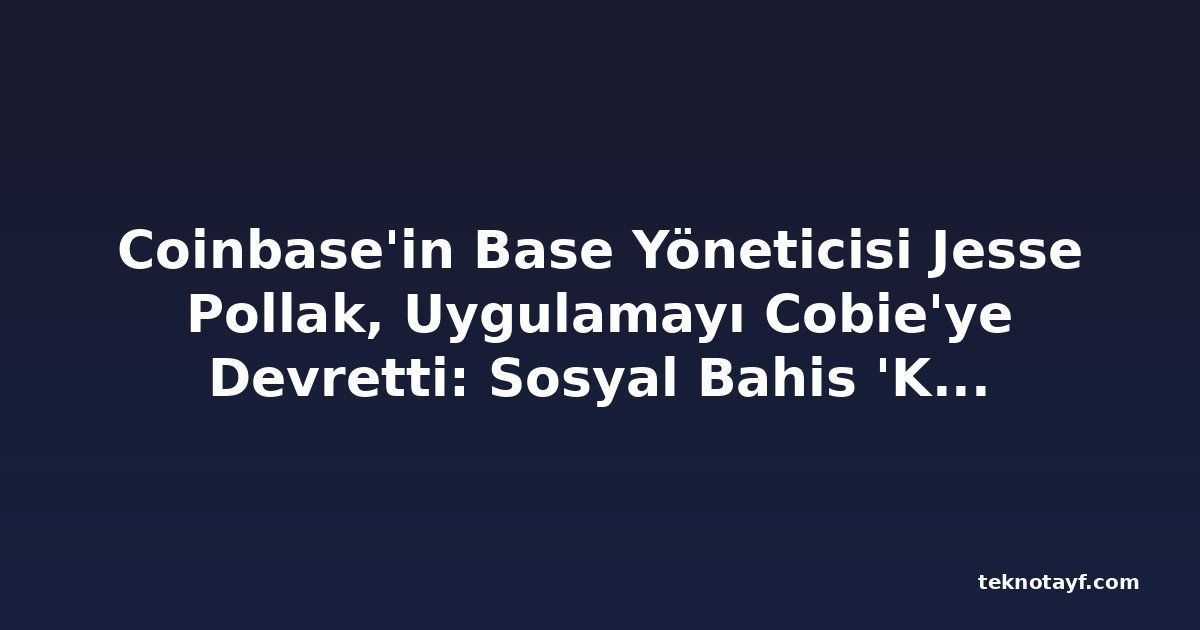 Coinbase'in Base Yöneticisi Jesse Pollak, Uygulamayı Cobie'ye Devretti: Sosyal Bahis 'Kesinlikle Yanlıştı'