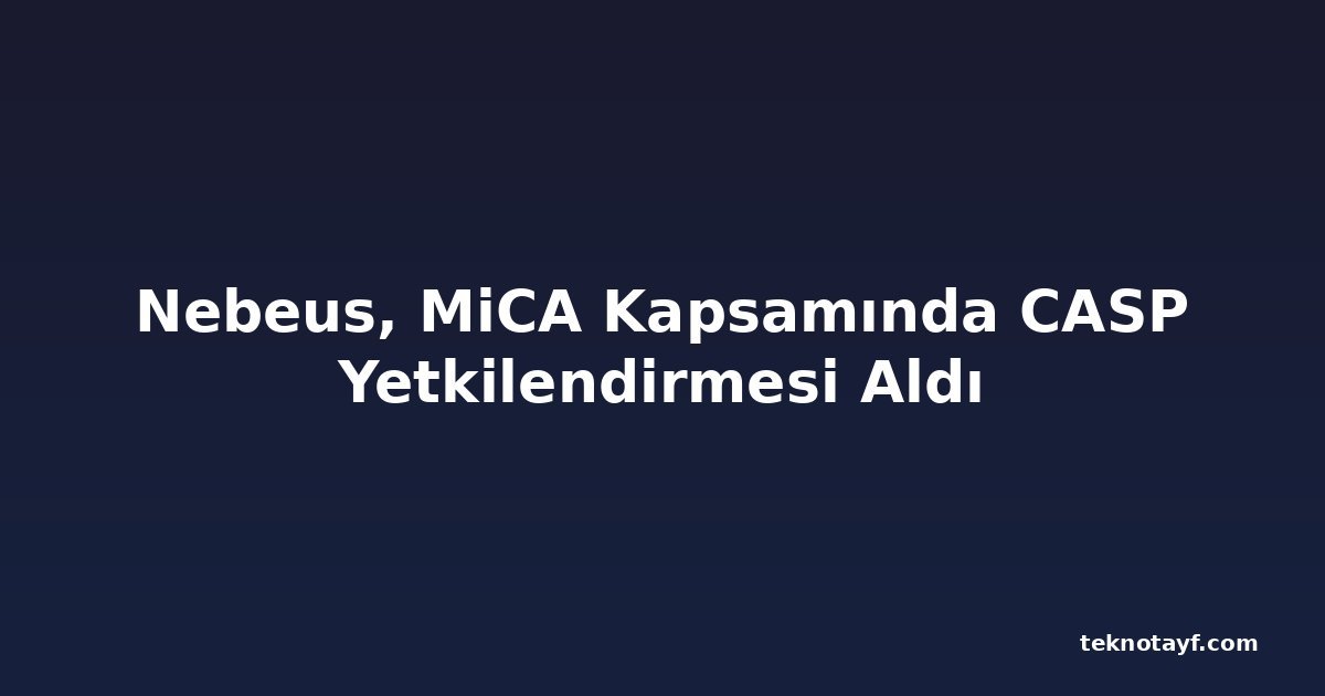 Nebeus, MiCA Kapsamında CASP Yetkilendirmesi Aldı