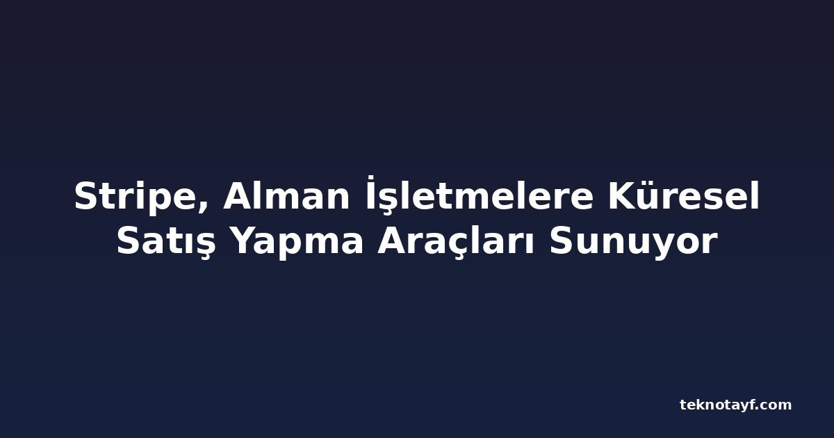 Stripe, Alman İşletmelere Küresel Satış Yapma Araçları Sunuyor