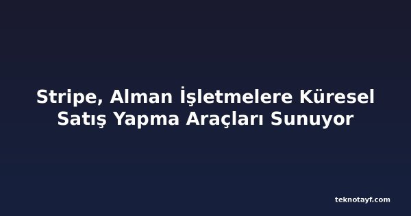 Stripe, Alman İşletmelere Küresel Satış Yapma Araçları Sunuyor