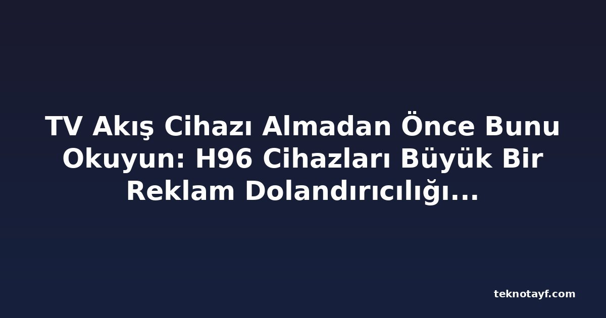 TV Akış Cihazı Almadan Önce Bunu Okuyun: H96 Cihazları Büyük Bir Reklam Dolandırıcılığı Ağının Parçası Çıktı