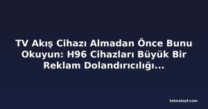 TV Akış Cihazı Almadan Önce Bunu Okuyun: H96 Cihazları Büyük Bir Reklam Dolandırıcılığı Ağının Parçası Çıktı