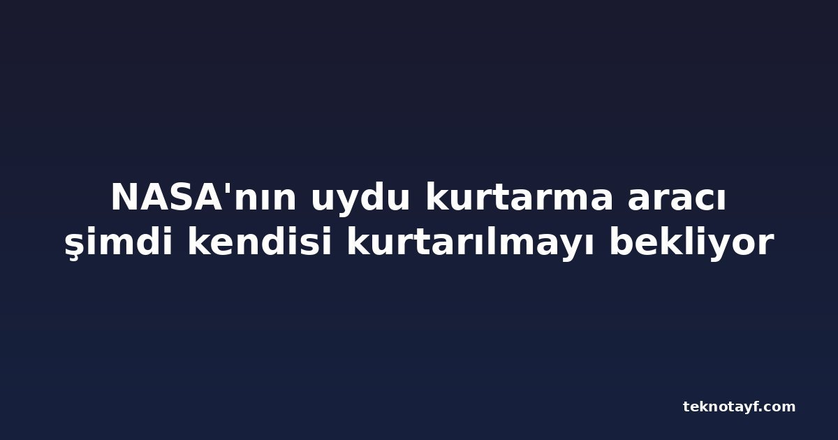 NASA'nın uydu kurtarma aracı şimdi kendisi kurtarılmayı bekliyor