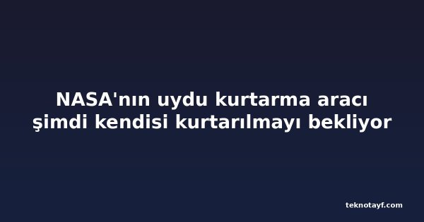 NASA'nın uydu kurtarma aracı şimdi kendisi kurtarılmayı bekliyor