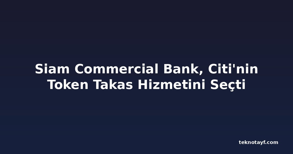 Siam Commercial Bank, Citi'nin Token Takas Hizmetini Seçti