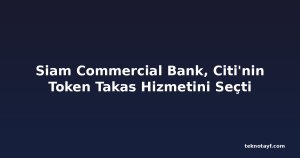 Siam Commercial Bank, Citi'nin Token Takas Hizmetini Seçti