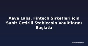 Aave Labs, Fintech Şirketleri için Sabit Getirili Stablecoin Vault'larını Başlattı