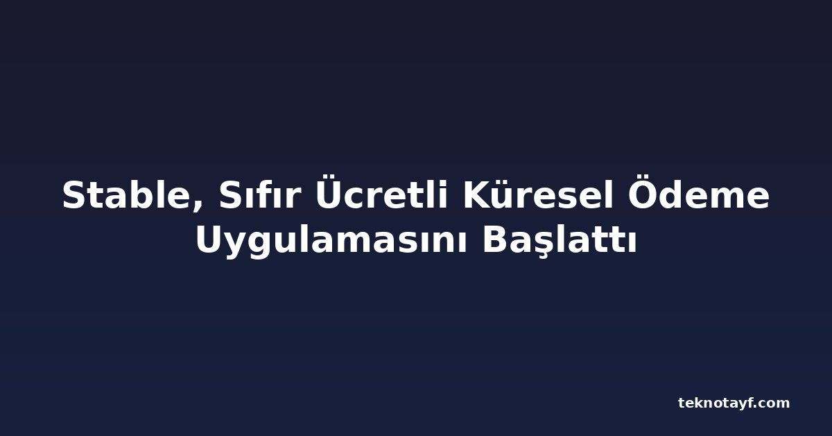 Stable, Sıfır Ücretli Küresel Ödeme Uygulamasını Başlattı