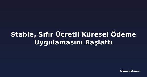 Stable, Sıfır Ücretli Küresel Ödeme Uygulamasını Başlattı