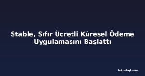 Stable, Sıfır Ücretli Küresel Ödeme Uygulamasını Başlattı