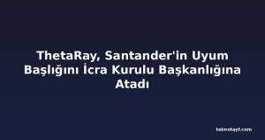 ThetaRay, Santander'in Uyum Başlığını İcra Kurulu Başkanlığına Atadı