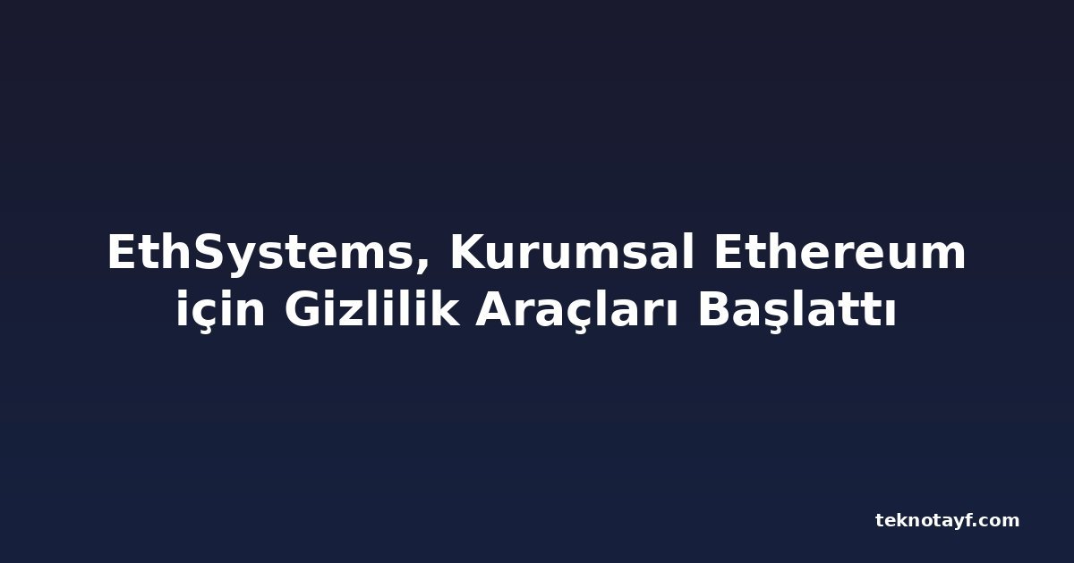 EthSystems, Kurumsal Ethereum için Gizlilik Araçları Başlattı