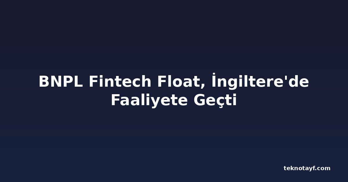 BNPL Fintech Float, İngiltere'de Faaliyete Geçti